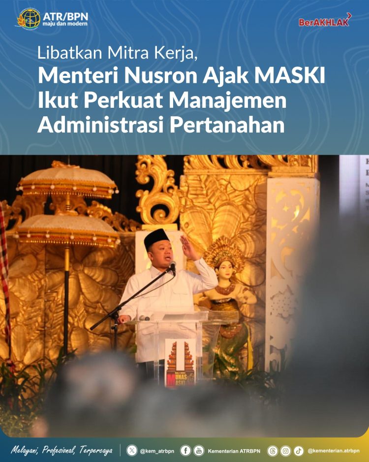 Menteri Nusron Ajak MASKI Ikut Perkuat Manajemen Administrasi Pertanahan