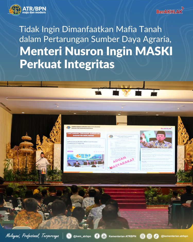 Tidak Ingin Dimanfaatkan Mafia Tanah Menteri Nusron Ingin MASKI Perkuat Integritas Sumber Daya Agraria