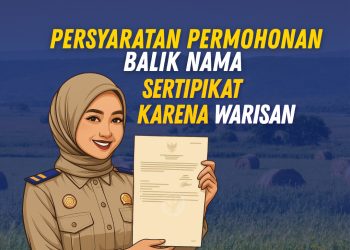 Tanah Warisan Belum Dibalik Nama? Yukkk Segera Diurus