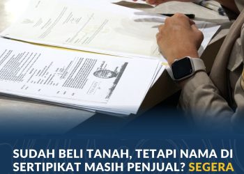 Sudah Kantongi AJB, Kepemilikan Tanah Belum Beralih Sebelum Nama di Sertipikat Diubah